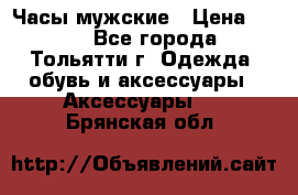 Часы мужские › Цена ­ 700 - Все города, Тольятти г. Одежда, обувь и аксессуары » Аксессуары   . Брянская обл.